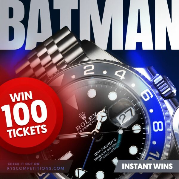 WIN 100 TICKETS INTO ROLEX BATMAN INSTANT WIN COMPETITION #7